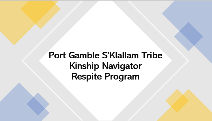 A slide that says Port Gamble S'Klallam Tribe Kinship Navigator Program with some geographic shapes surrounding it.